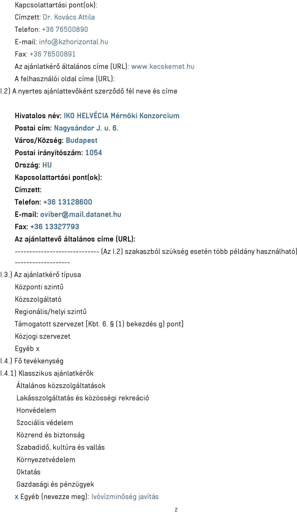 Város/Község: Budapest Postai irányítószám: 1054 Ország: HU Kapcsolattartási pont(ok): Címzett: Telefon: +36 13128600 E-mail: oviber@mail.datanet.