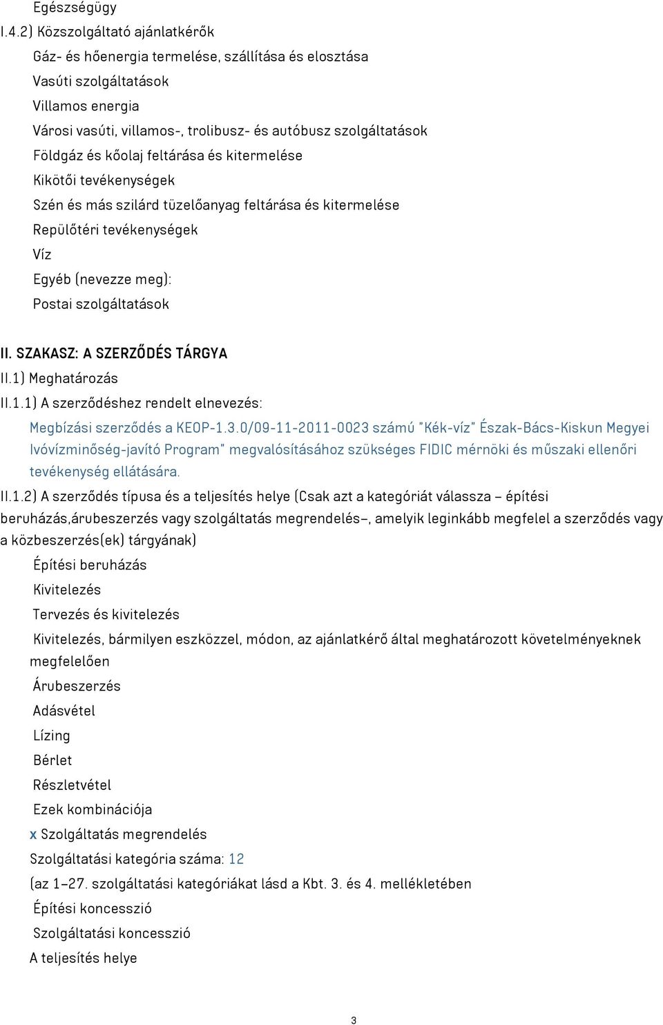kőolaj feltárása és kitermelése Kikötői tevékenységek Szén és más szilárd tüzelőanyag feltárása és kitermelése Repülőtéri tevékenységek Víz Egyéb (nevezze meg): Postai szolgáltatások II.