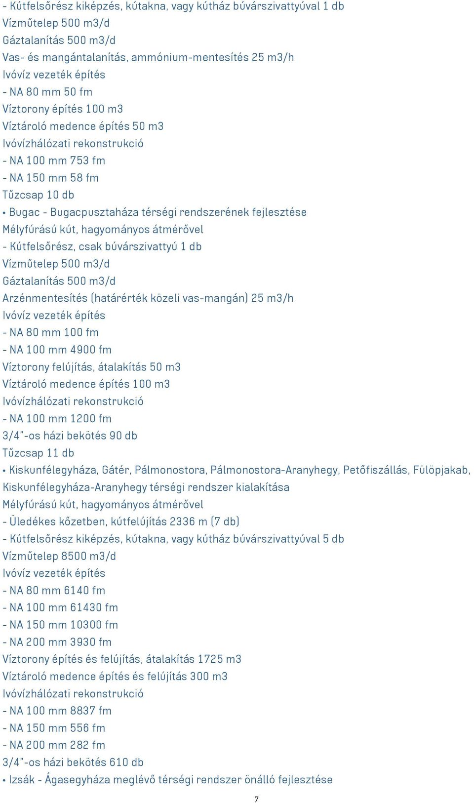 csak búvárszivattyú 1 db Vízműtelep 500 m3/d Gáztalanítás 500 m3/d Arzénmentesítés (határérték közeli vas-mangán) 25 m3/h - NA 80 mm 100 fm - NA 100 mm 4900 fm Víztorony felújítás, átalakítás 50 m3