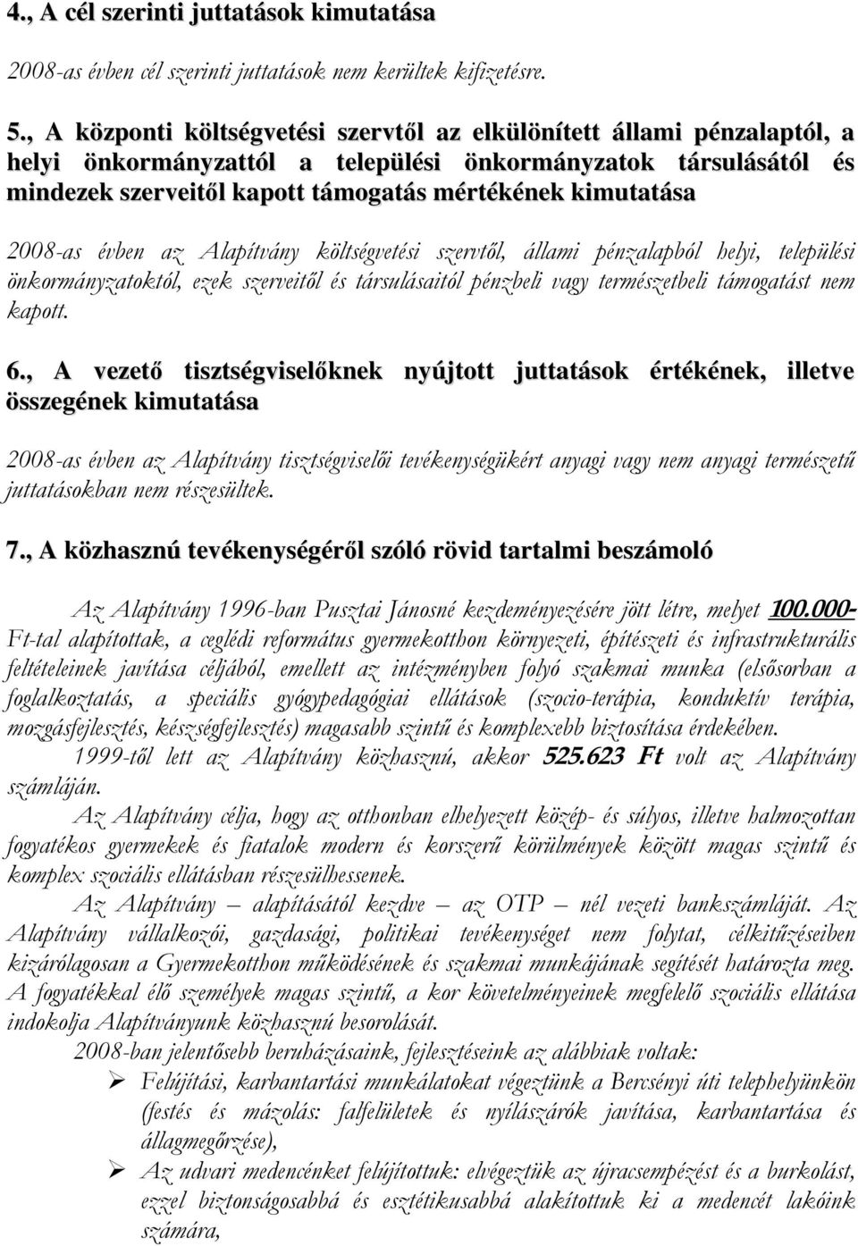 2008-as évben az Alapítvány költségvetési szervtől, állami pénzalapból helyi, települési önkormányzatoktól, ezek szerveitől és társulásaitól pénzbeli vagy természetbeli támogatást nem kapott. 6.