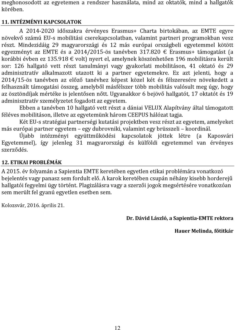 Mindezidáig 29 magyarországi és 12 más európai országbeli egyetemmel kötött egyezményt az EMTE és a 2014/2015-ös tanévben 317.820 Erasmus+ támogatást (a korábbi évben ez 135.