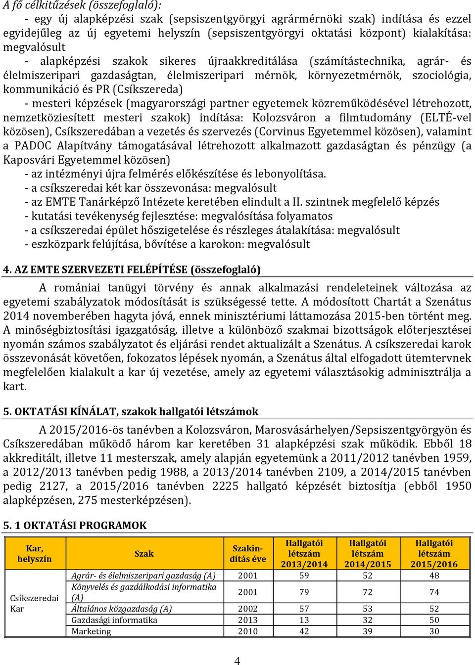 PR (Csíkszereda) - mesteri képzések (magyarországi partner egyetemek közreműködésével létrehozott, nemzetköziesített mesteri szakok) indítása: Kolozsváron a filmtudomány (ELTÉ-vel közösen),