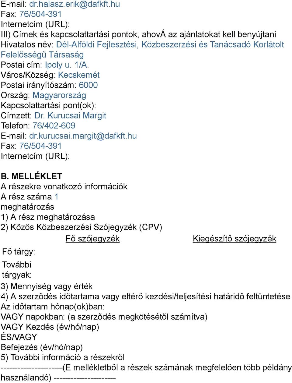 Felelősségű Társaság Postai cím: Ipoly u. 1/A. Város/Község: Kecskemét Postai irányítószám: 6000 Ország: Magyarország Kapcsolattartási pont(ok): Címzett: Dr.
