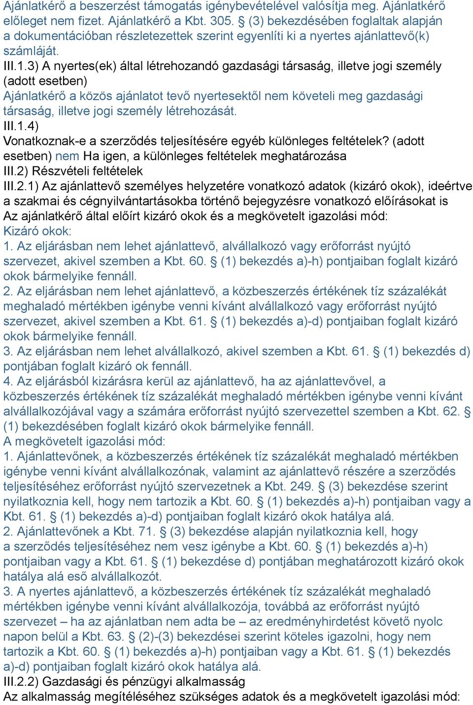 3) A nyertes(ek) által létrehozandó gazdasági társaság, illetve jogi személy (adott esetben) Ajánlatkérő a közös ajánlatot tevő nyertesektől nem követeli meg gazdasági társaság, illetve jogi személy