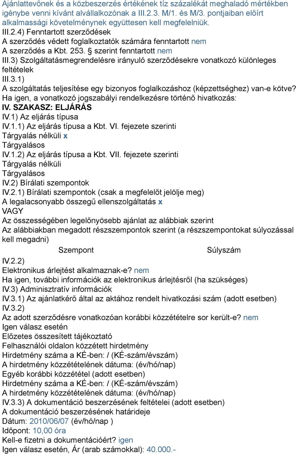 szerint fenntartott nem III.3) Szolgáltatásmegrendelésre irányuló szerződésekre vonatkozó különleges feltételek III.3.1) A szolgáltatás teljesítése egy bizonyos foglalkozáshoz (képzettséghez) van-e kötve?