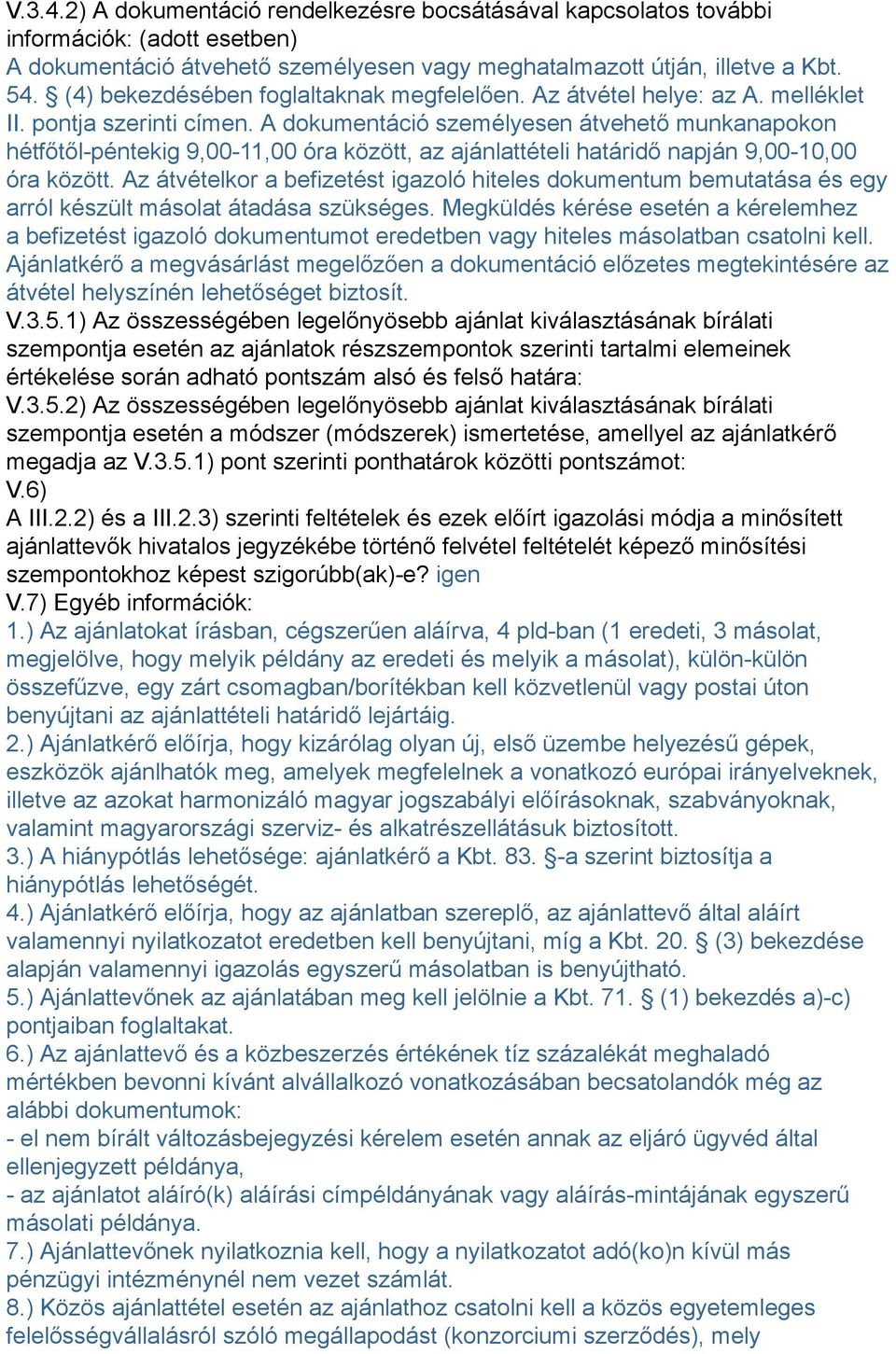 A dokumentáció személyesen átvehető munkanapokon hétfőtől-péntekig 9,00-11,00 óra között, az ajánlattételi határidő napján 9,00-10,00 óra között.