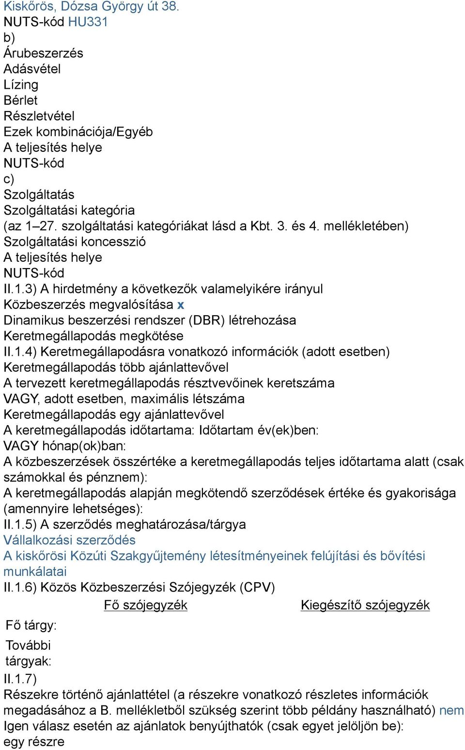 3) A hirdetmény a következők valamelyikére irányul Közbeszerzés megvalósítása x Dinamikus beszerzési rendszer (DBR) létrehozása Keretmegállapodás megkötése II.1.