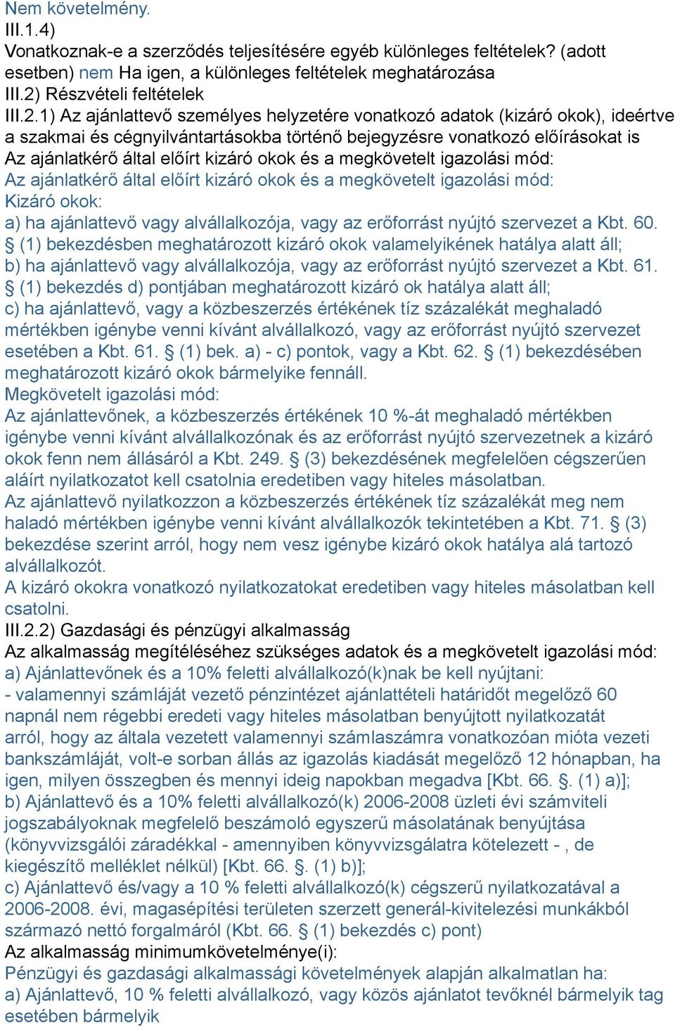 1) Az ajánlattevő személyes helyzetére vonatkozó adatok (kizáró okok), ideértve a szakmai és cégnyilvántartásokba történő bejegyzésre vonatkozó előírásokat is Az ajánlatkérő által előírt kizáró okok