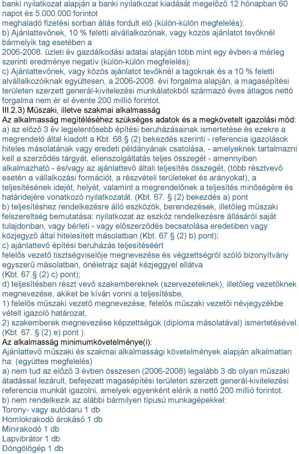 üzleti év gazdálkodási adatai alapján több mint egy évben a mérleg szerinti eredménye negatív (külön-külön megfelelés); c) Ajánlattevőnek, vagy közös ajánlatot tevőknél a tagoknak és a 10 % feletti