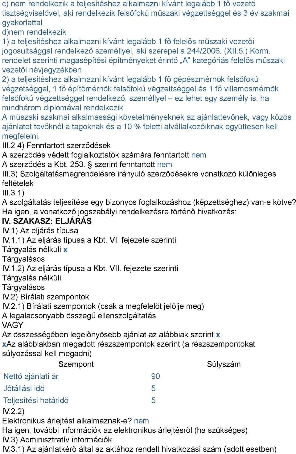 rendelet szerinti magasépítési építményeket érintő A kategóriás felelős műszaki vezetői névjegyzékben 2) a teljesítéshez alkalmazni kívánt legalább 1 fő gépészmérnök felsőfokú végzetséggel, 1 fő