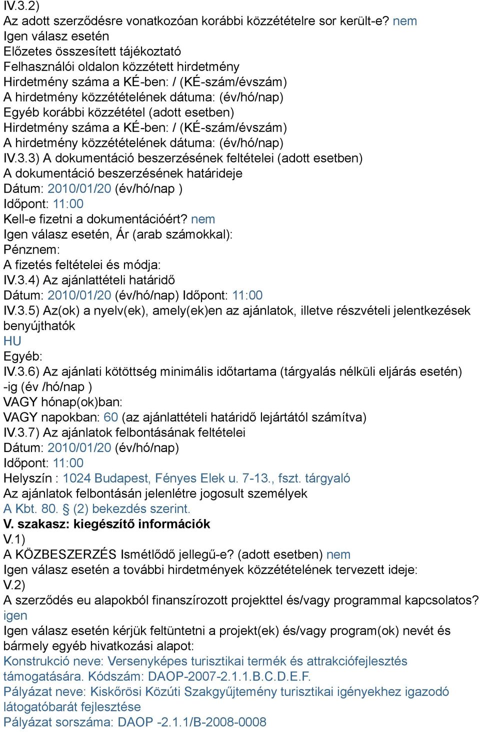 korábbi közzététel (adott esetben) Hirdetmény száma a KÉ-ben: / (KÉ-szám/évszám) A hirdetmény közzétételének dátuma: (év/hó/nap) IV.3.