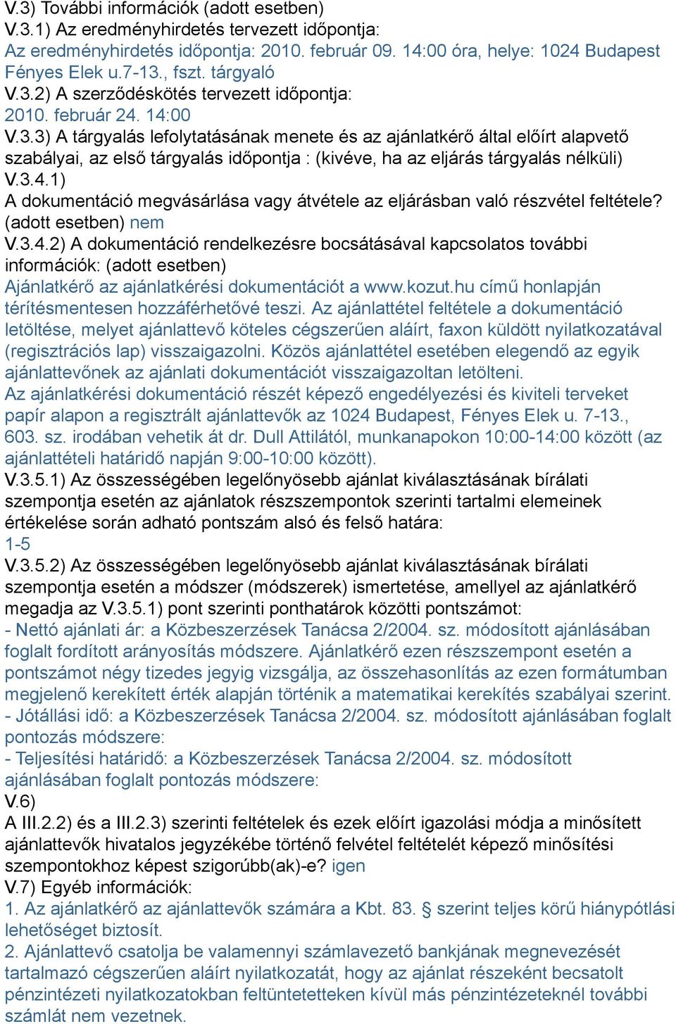 3.4.1) A dokumentáció megvásárlása vagy átvétele az eljárásban való részvétel feltétele? (adott esetben) nem V.3.4.2) A dokumentáció rendelkezésre bocsátásával kapcsolatos további információk: (adott esetben) Ajánlatkérő az ajánlatkérési dokumentációt a www.