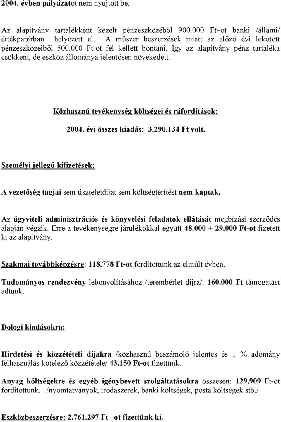 Közhasznú tevékenység költségei és ráfordítások: 2004. évi összes kiadás: 3.290.134 Ft volt. Személyi jellegű kifizetések: A vezetőség tagjai sem tiszteletdíjat sem költségtérítést nem kaptak.