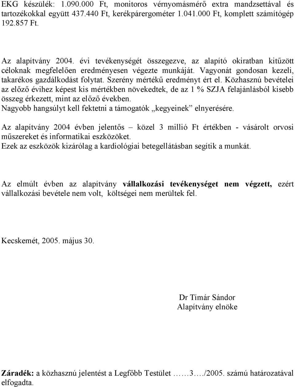 Szerény mértékű eredményt ért el. Közhasznú bevételei az előző évihez képest kis mértékben növekedtek, de az 1 % SZJA felajánlásból kisebb összeg érkezett, mint az előző években.