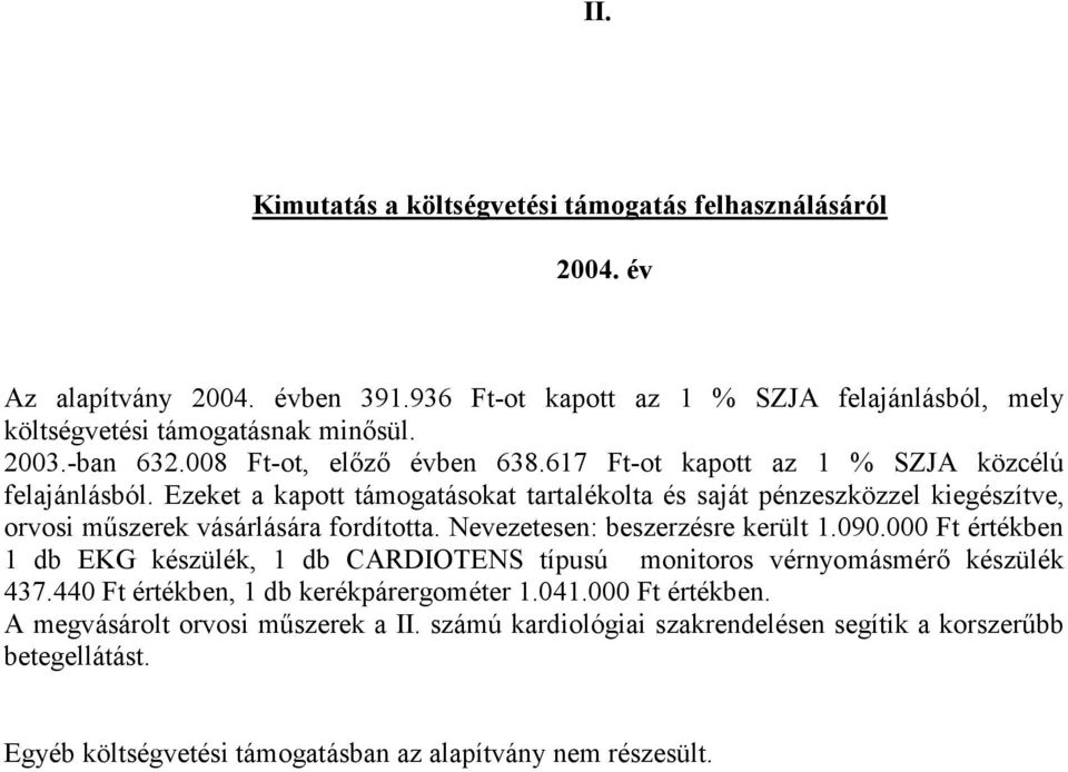 Ezeket a kapott támogatásokat tartalékolta és saját pénzeszközzel kiegészítve, orvosi műszerek vásárlására fordította. Nevezetesen: beszerzésre került 1.090.