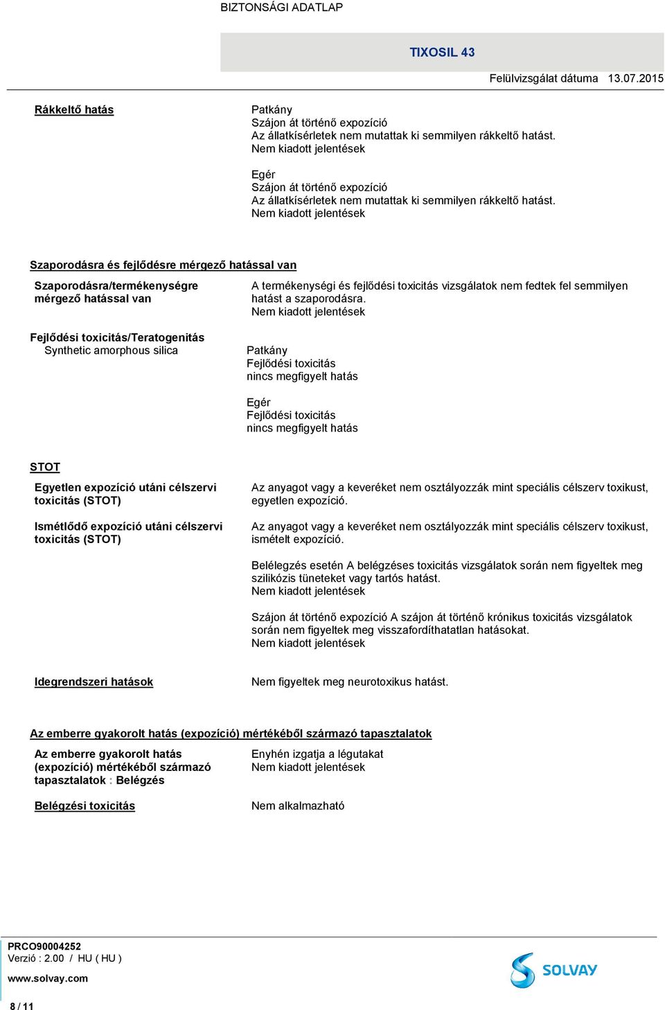 Szaporodásra és fejlődésre mérgező hatással van Szaporodásra/termékenységre mérgező hatással van A termékenységi és fejlődési toxicitás vizsgálatok nem fedtek fel semmilyen hatást a szaporodásra.