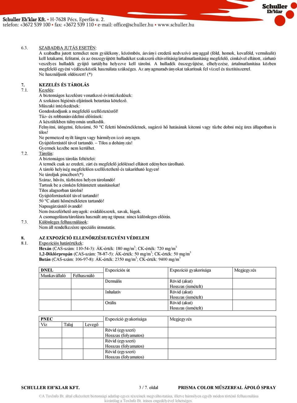 A hulladék összegyűjtése, elhelyezése, ártalmatlanítása közben megfelelő egyéni védőeszközök használata szükséges. Az anyagmaradványokat takarítsuk fel vízzel és tisztítószerrel.