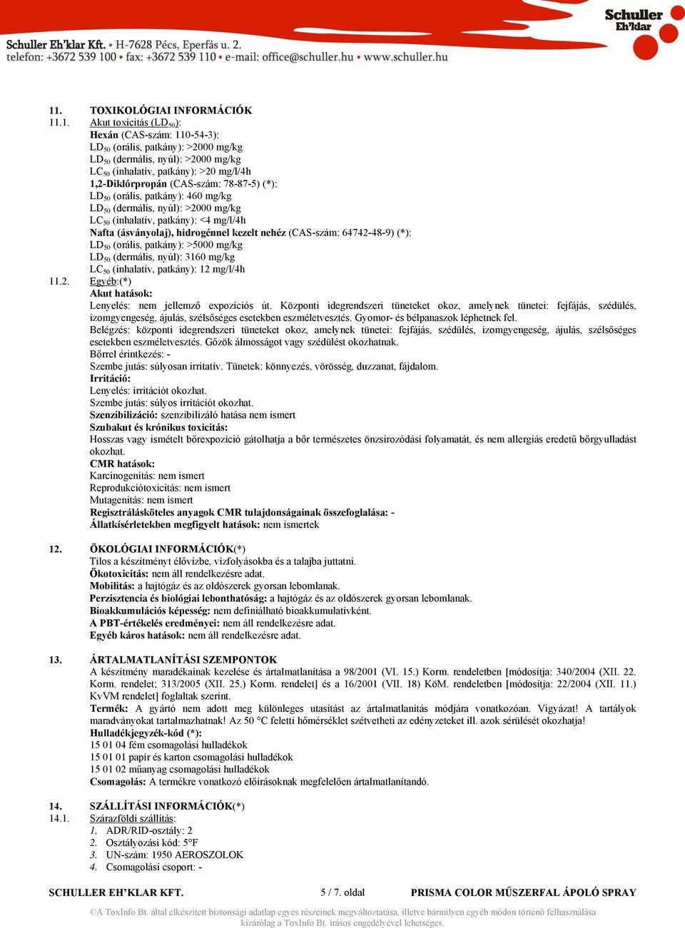 (CAS-szám: 64742-48-9) (*): LD 50 (orális, patkány): >5000 mg/kg LD 50 (dermális, nyúl): 3160 mg/kg LC 50 (inhalatív, patkány): 12 mg/l/4h 11.2. Egyéb:(*) Akut hatások: Lenyelés: nem jellemző expozíciós út.