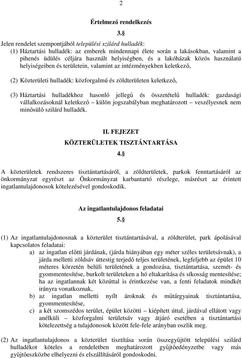 lakóházak közös használatú helyiségeiben és területein, valamint az intézményekben keletkezı, (2) Közterületi hulladék: közforgalmú és zöldterületen keletkezı, (3) Háztartási hulladékhoz hasonló