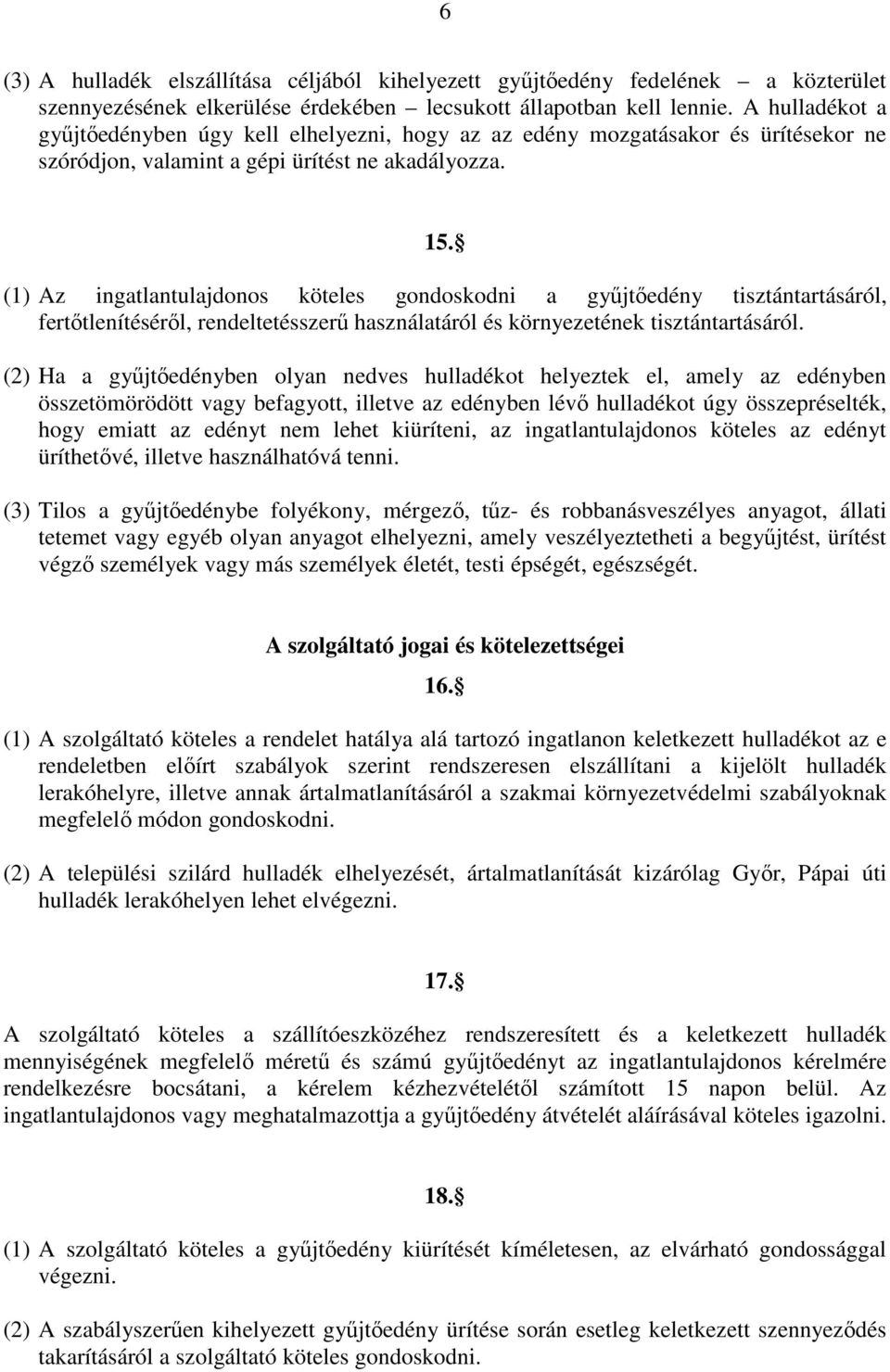 (1) Az ingatlantulajdonos köteles gondoskodni a győjtıedény tisztántartásáról, fertıtlenítésérıl, rendeltetésszerő használatáról és környezetének tisztántartásáról.