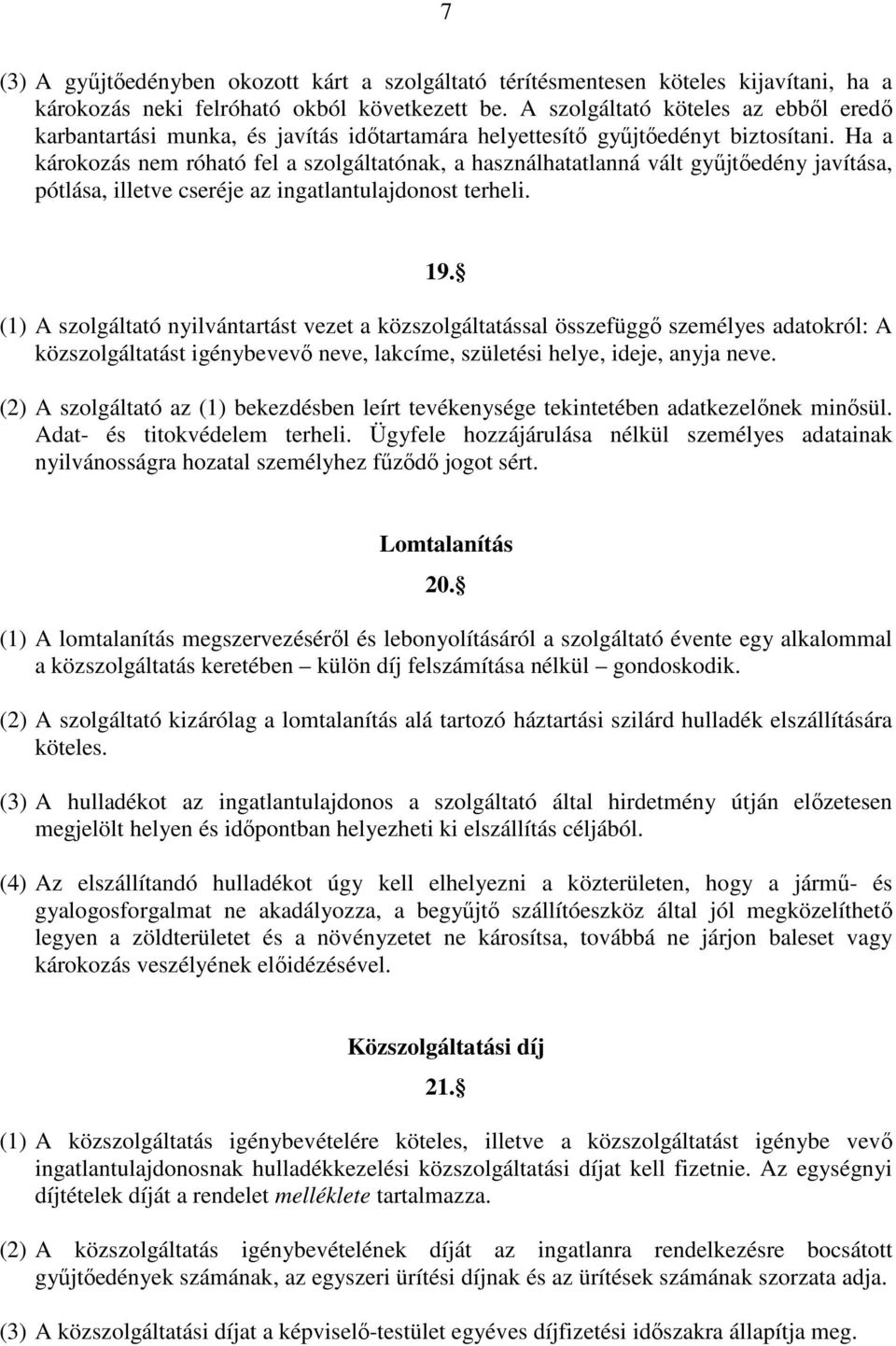 Ha a károkozás nem róható fel a szolgáltatónak, a használhatatlanná vált győjtıedény javítása, pótlása, illetve cseréje az ingatlantulajdonost terheli. 19.