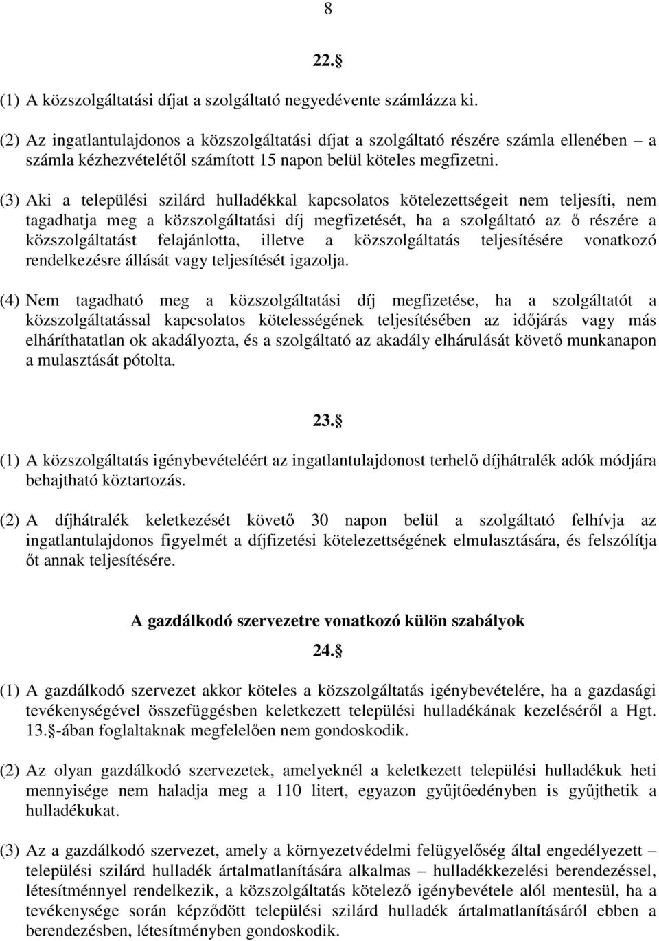(3) Aki a települési szilárd hulladékkal kapcsolatos kötelezettségeit nem teljesíti, nem tagadhatja meg a közszolgáltatási díj megfizetését, ha a szolgáltató az ı részére a közszolgáltatást