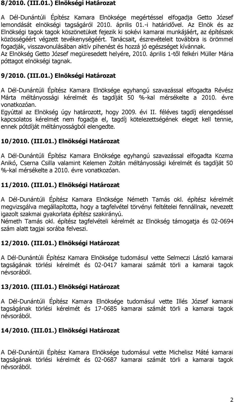 Tanácsait, észrevételeit továbbra is örömmel fogadják, visszavonulásában aktív pihenést és hozzá jó egészséget kívánnak. Az Elnökség Getto József megüresedett helyére, 2010.