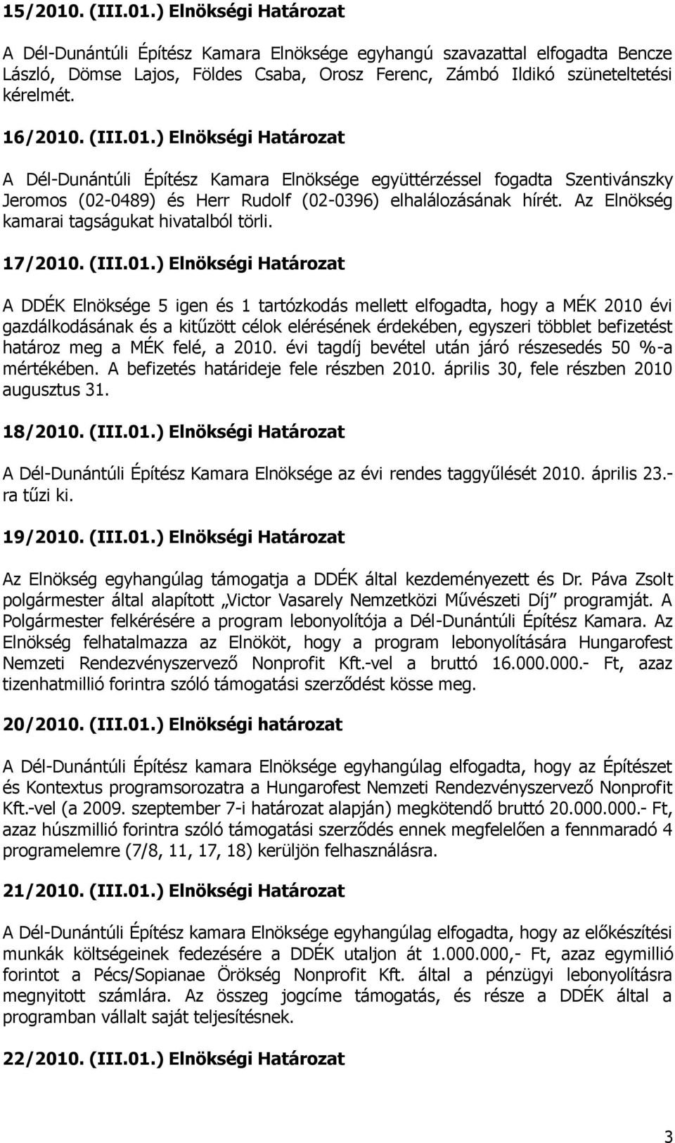 Az Elnökség kamarai tagságukat hivatalból törli. 17/2010