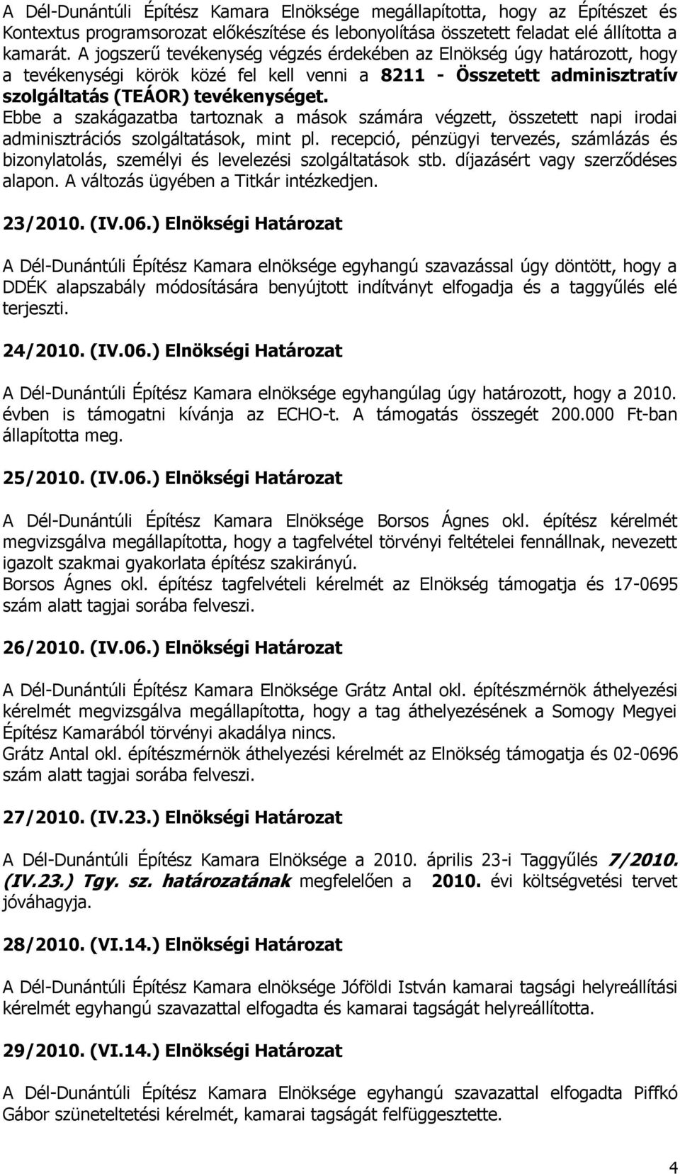 Ebbe a szakágazatba tartoznak a mások számára végzett, összetett napi irodai adminisztrációs szolgáltatások, mint pl.