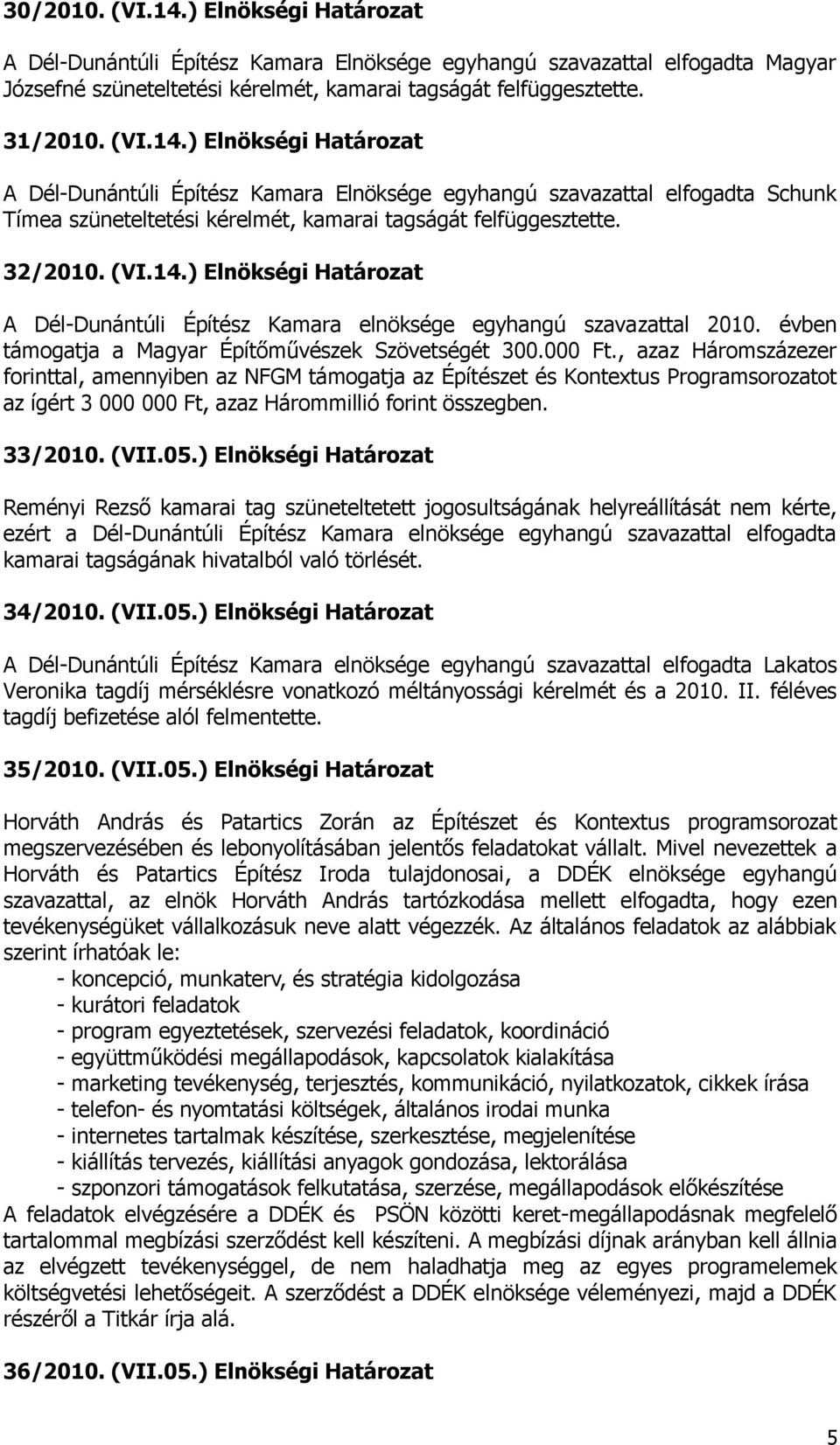 , azaz Háromszázezer forinttal, amennyiben az NFGM támogatja az Építészet és Kontextus Programsorozatot az ígért 3 000 000 Ft, azaz Hárommillió forint összegben. 33/2010. (VII.05.