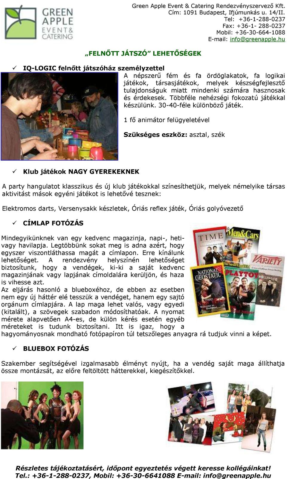 1 fő animátor felügyeletével Szükséges eszköz: asztal, szék Klub játékok NAGY GYEREKEKNEK A party hangulatot klasszikus és új klub játékokkal színesíthetjük, melyek némelyike társas aktivitást mások