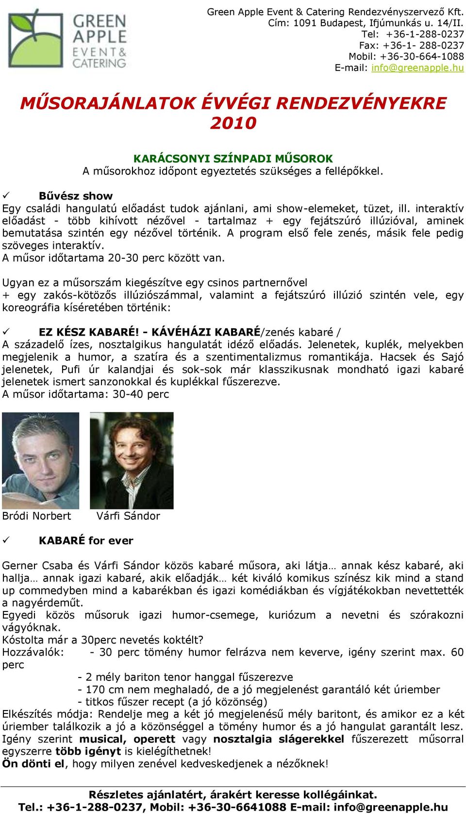 interaktív előadást - több kihívott nézővel - tartalmaz + egy fejátszúró illúzióval, aminek bemutatása szintén egy nézővel történik. A program első fele zenés, másik fele pedig szöveges interaktív.