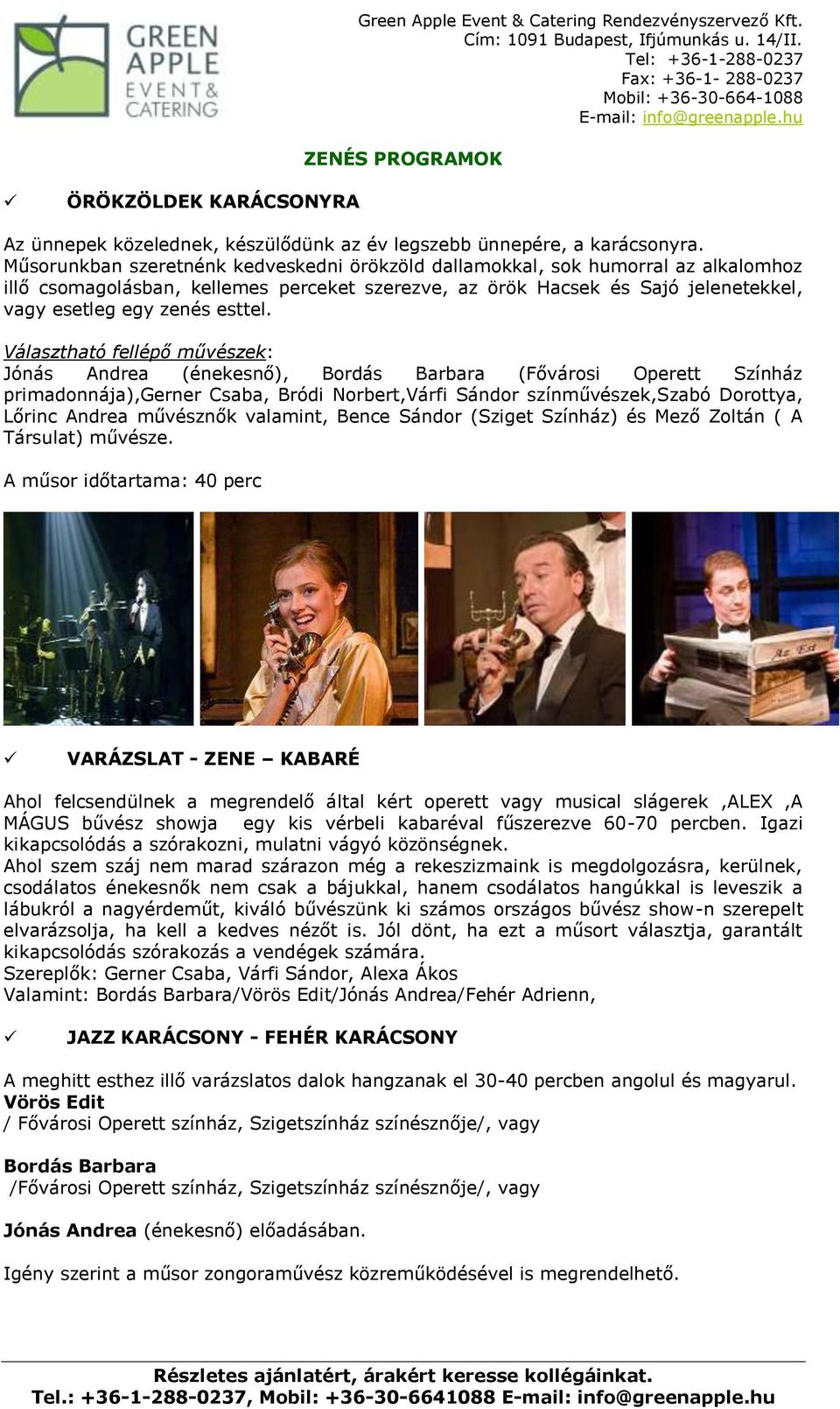 Választható fellépő művészek: Jónás Andrea (énekesnő), Bordás Barbara (Fővárosi Operett Színház primadonnája),gerner Csaba, Bródi Norbert,Várfi Sándor színművészek,szabó Dorottya, Lőrinc Andrea