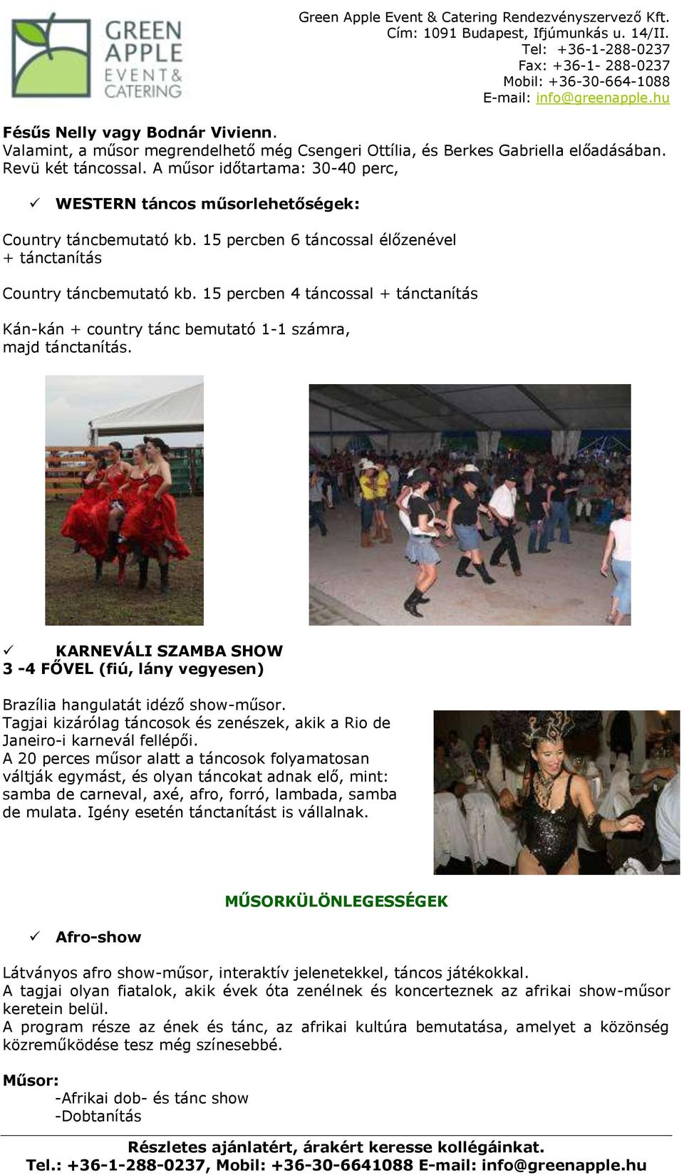 15 percben 4 táncossal + tánctanítás Kán-kán + country tánc bemutató 1-1 számra, majd tánctanítás. KARNEVÁLI SZAMBA SHOW 3-4 FŐVEL (fiú, lány vegyesen) Brazília hangulatát idéző show-műsor.