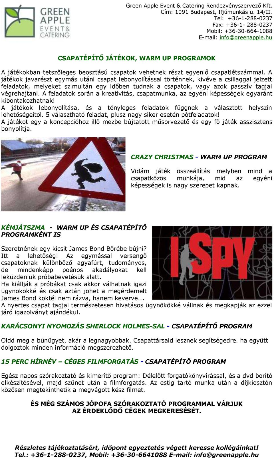 A feladatok során a kreativitás, csapatmunka, az egyéni képességek egyaránt kibontakozhatnak! A játékok lebonyolítása, és a tényleges feladatok függnek a választott helyszín lehetőségeitől.
