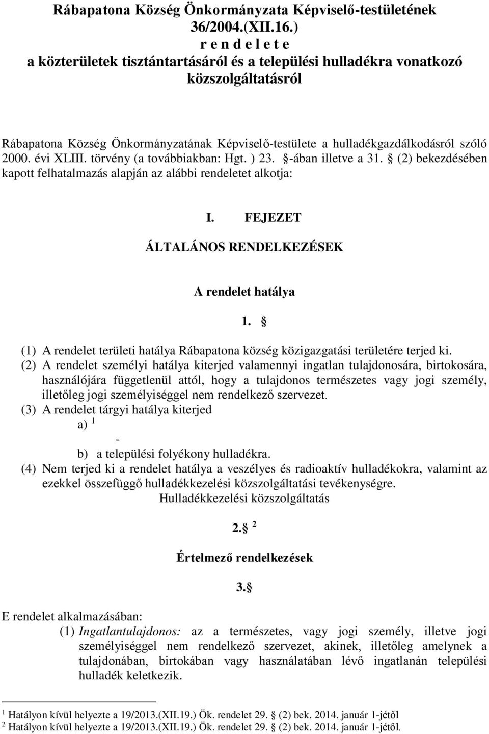 évi XLIII. törvény (a továbbiakban: Hgt. ) 23. -ában illetve a 31. (2) bekezdésében kapott felhatalmazás alapján az alábbi rendeletet alkotja: I. FEJEZET ÁLTALÁNOS RENDELKEZÉSEK A rendelet hatálya 1.