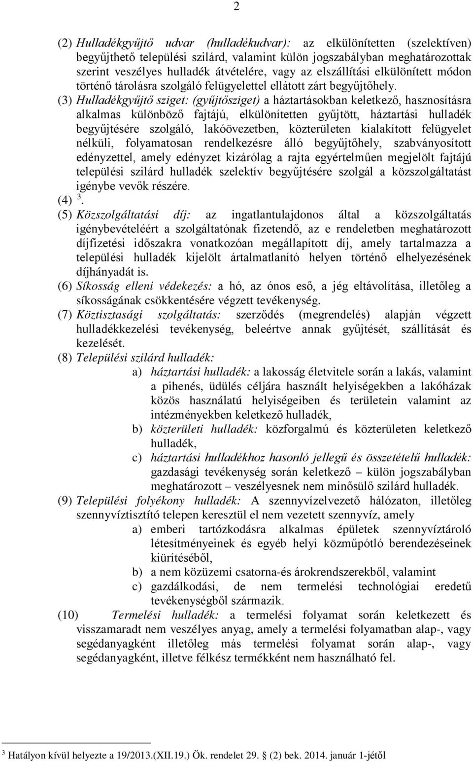 (3) Hulladékgyűjtő sziget: (gyűjtősziget) a háztartásokban keletkező, hasznosításra alkalmas különböző fajtájú, elkülönítetten gyűjtött, háztartási hulladék begyűjtésére szolgáló, lakóövezetben,