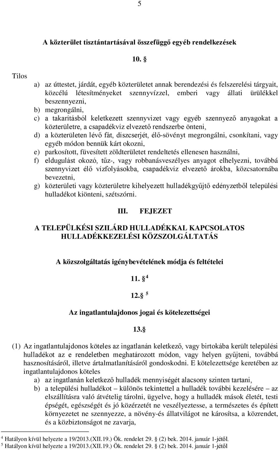 takarításból keletkezett szennyvizet vagy egyéb szennyező anyagokat a közterületre, a csapadékvíz elvezető rendszerbe önteni, d) a közterületen lévő fát, díszcserjét, élő-sövényt megrongálni,