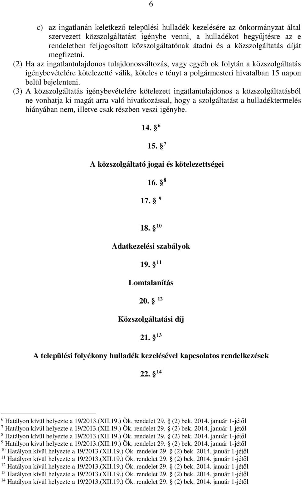 (2) Ha az ingatlantulajdonos tulajdonosváltozás, vagy egyéb ok folytán a közszolgáltatás igénybevételére kötelezetté válik, köteles e tényt a polgármesteri hivatalban 15 napon belül bejelenteni.