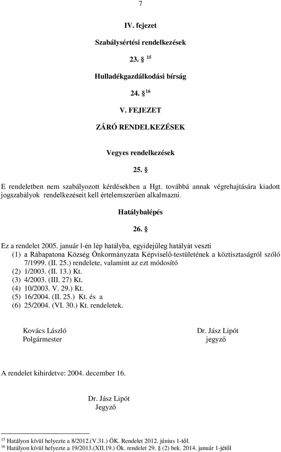 január l-én lép hatályba, egyidejűleg hatályát veszti (1) a Rábapatona Község Önkormányzata Képviselő-testületének a köztisztaságról szóló 7/1999. (II. 25.