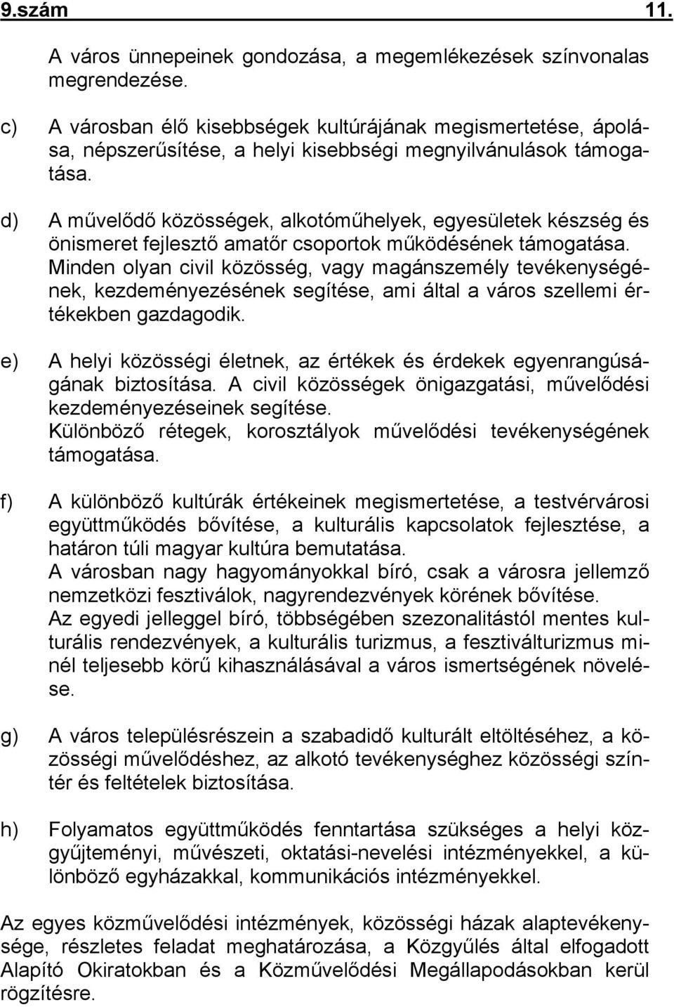 d) A művelődő közösségek, alkotóműhelyek, egyesületek készség és önismeret fejlesztő amatőr csoportok működésének támogatása.