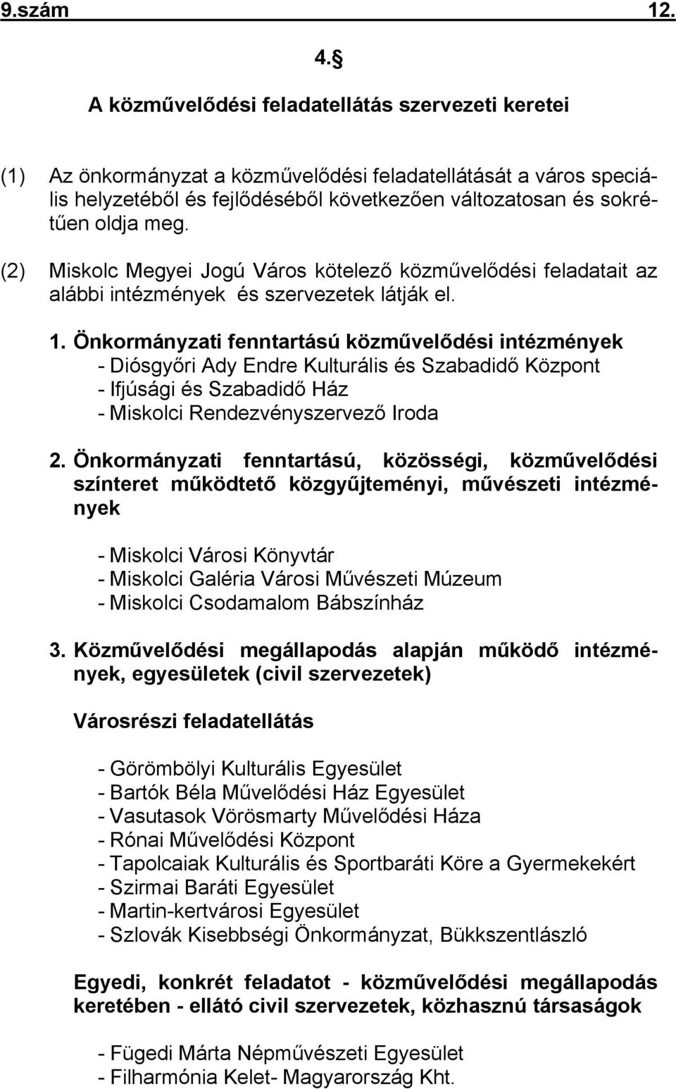 (2) Miskolc Megyei Jogú Város kötelező közművelődési feladatait az alábbi intézmények és szervezetek látják el. 1.