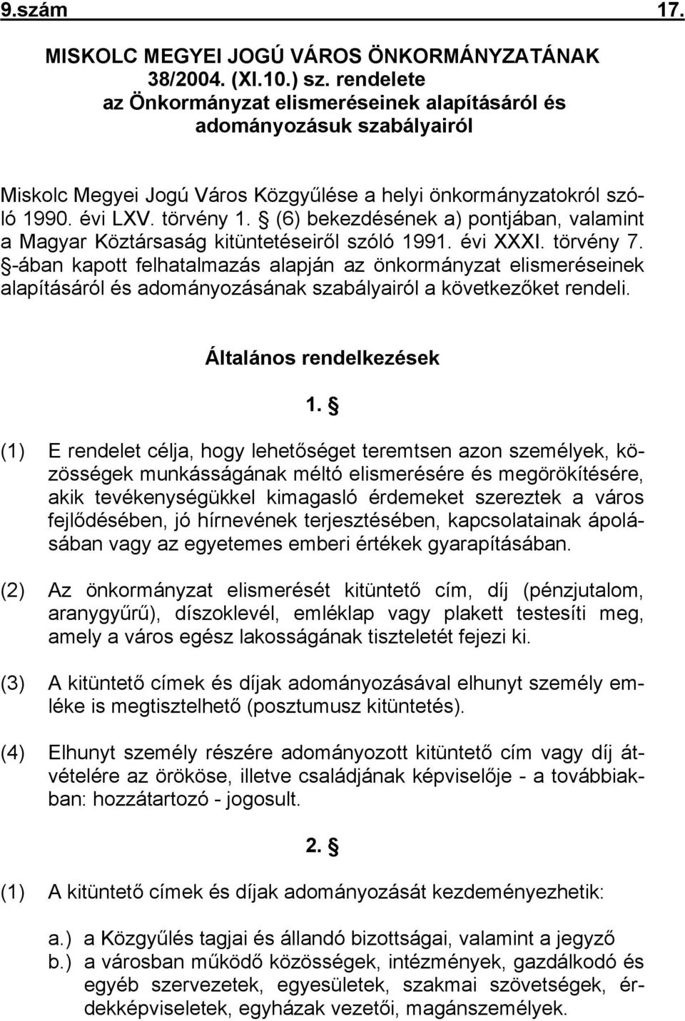 (6) bekezdésének a) pontjában, valamint a Magyar Köztársaság kitüntetéseiről szóló 1991. évi XXXI. törvény 7.