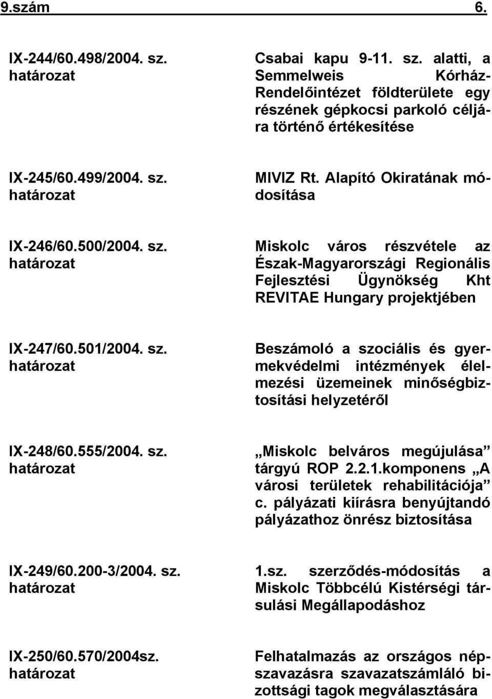501/2004. sz. határozat Beszámoló a szociális és gyermekvédelmi intézmények élelmezési üzemeinek minőségbiztosítási helyzetéről IX-248/60.555/2004. sz. határozat Miskolc belváros megújulása tárgyú ROP 2.