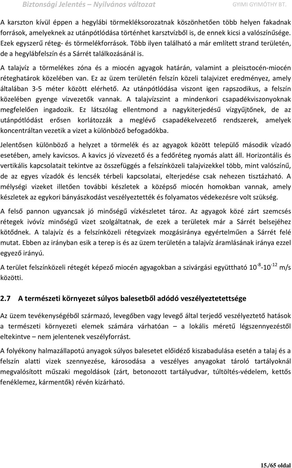A talajvíz a törmelékes zóna és a miocén agyagok határán, valamint a pleisztocén-miocén réteghatárok közelében van.