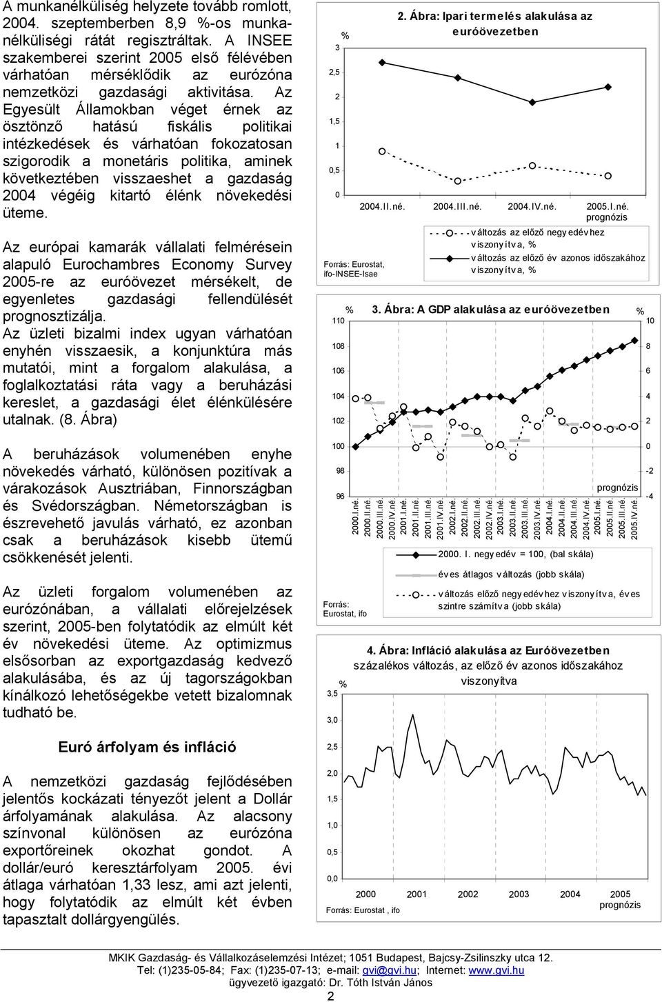 Az Egyesült Államokban véget érnek az ösztönző hatású fiskális politikai intézkedések és várhatóan fokozatosan szigorodik a monetáris politika, aminek következtében visszaeshet a gazdaság 4 végéig