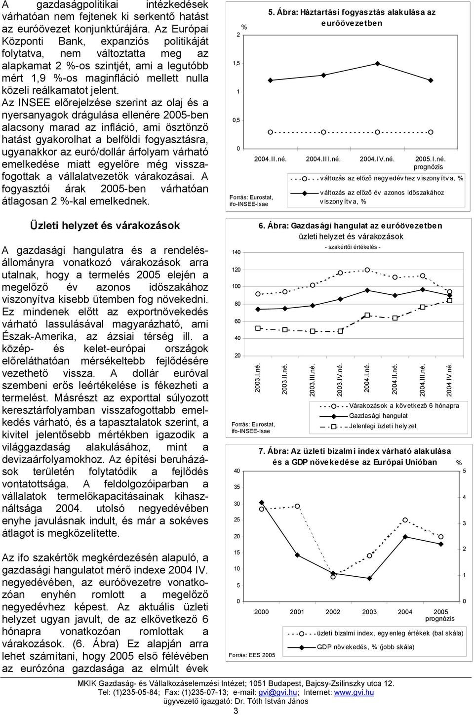 Az INSEE előrejelzése szerint az olaj és a nyersanyagok drágulása ellenére -ben alacsony marad az infláció, ami ösztönző hatást gyakorolhat a belföldi fogyasztásra, ugyanakkor az euró/dollár árfolyam