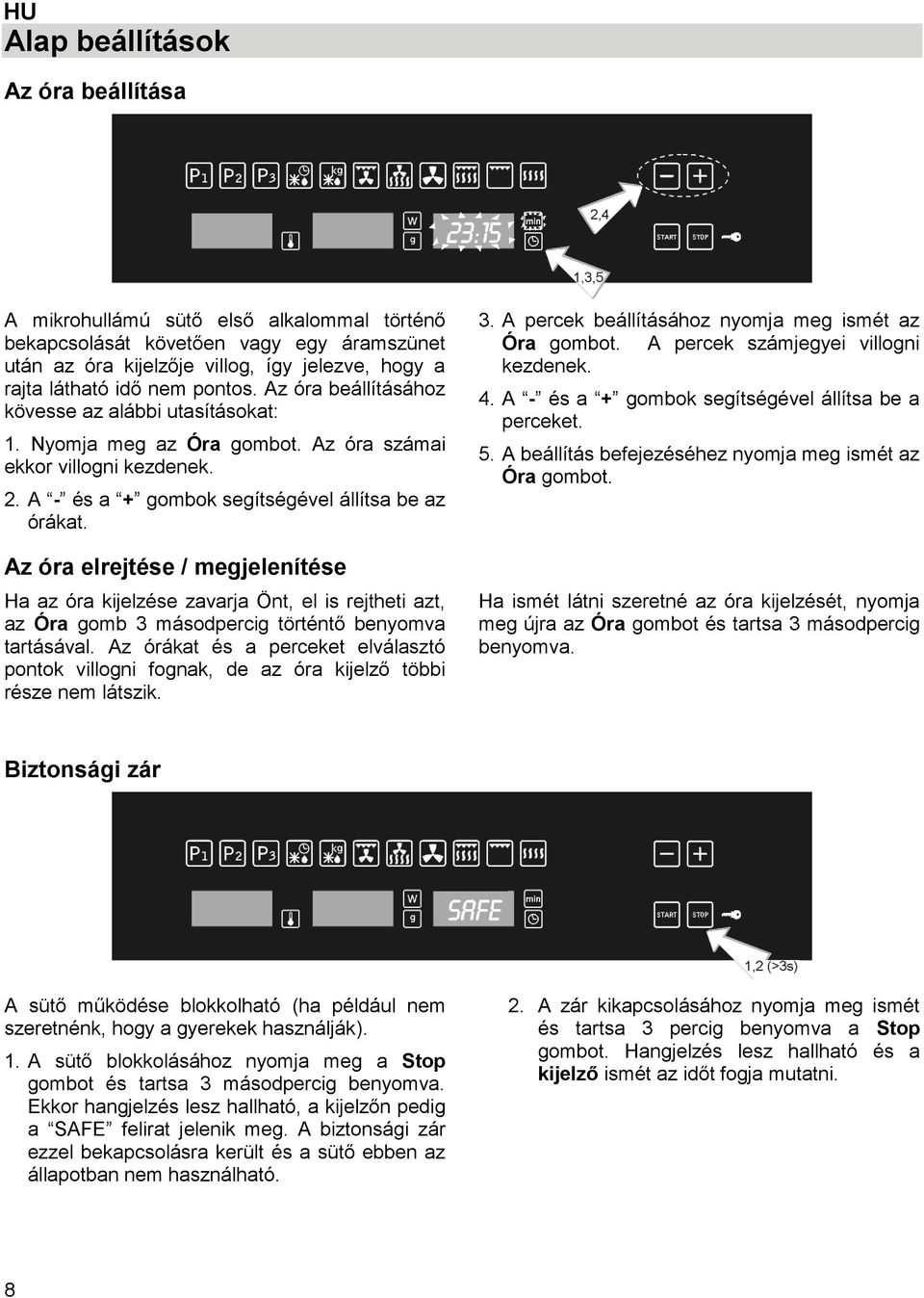 Az óra elrejtése / megjelenítése Ha az óra kijelzése zavarja Önt, el is rejtheti azt, az Óra gomb 3 másodpercig történtő benyomva tartásával.
