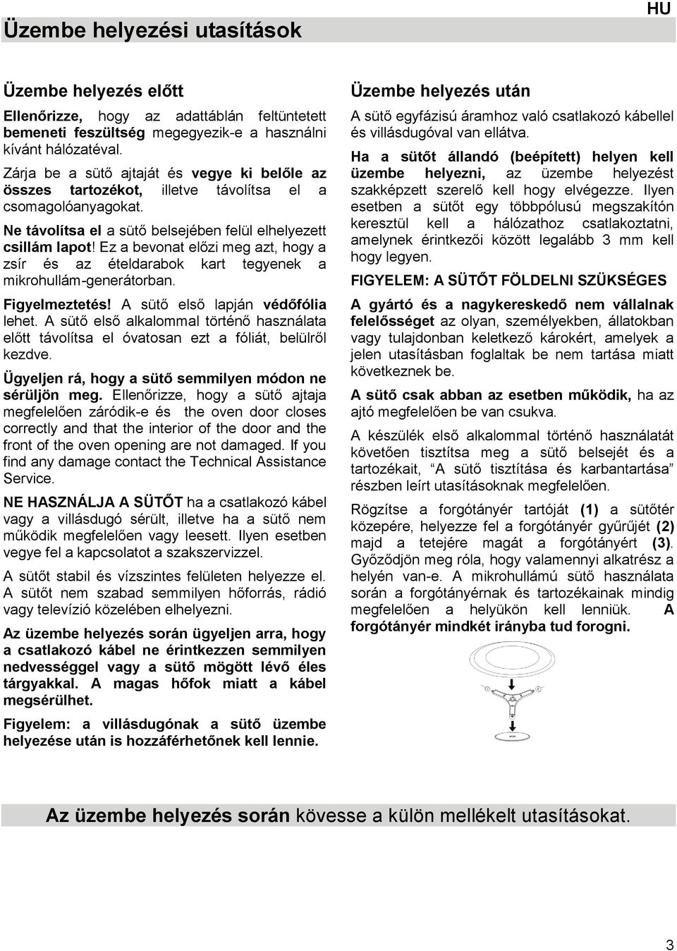 Ez a bevonat előzi meg azt, hogy a zsír és az ételdarabok kart tegyenek a mikrohullám-generátorban. Figyelmeztetés! A sütő első lapján védőfólia lehet.