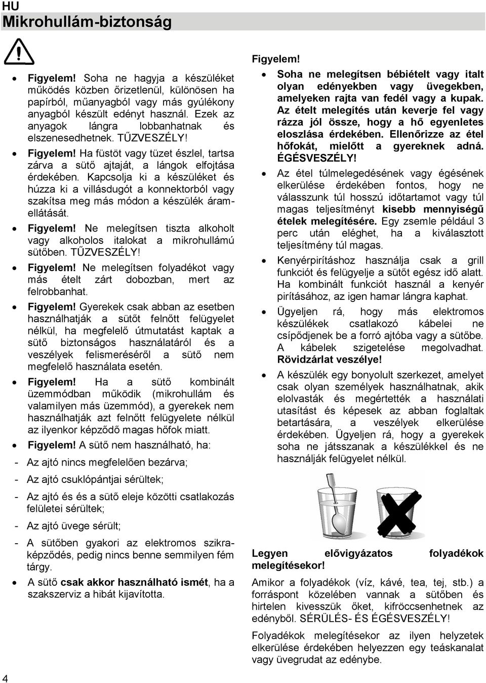 Kapcsolja ki a készüléket és húzza ki a villásdugót a konnektorból vagy szakítsa meg más módon a készülék áramellátását. Figyelem!